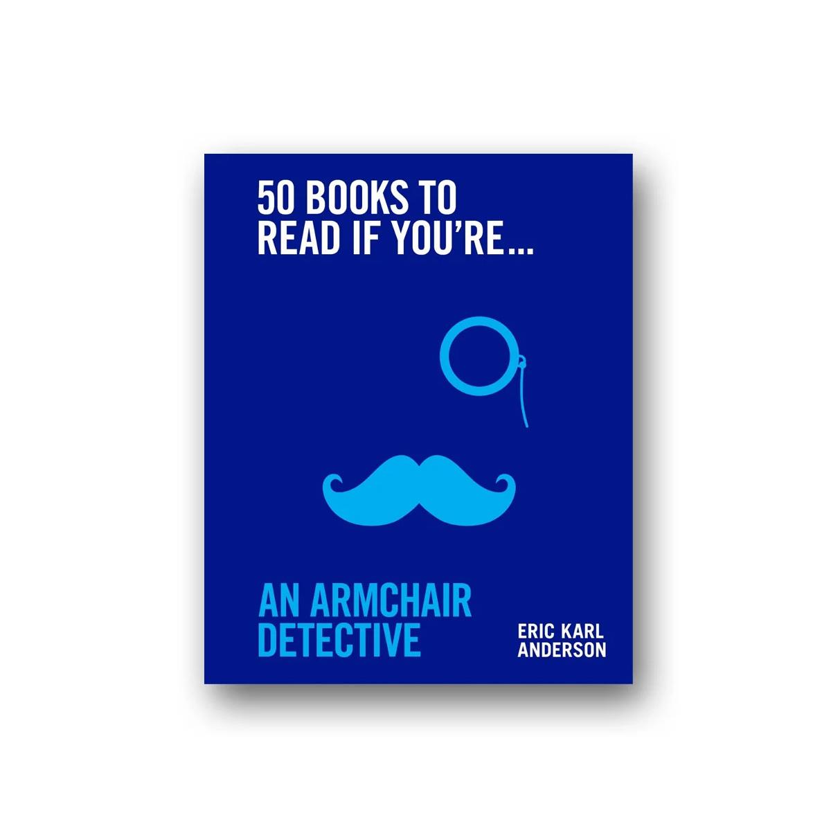 50 BOOKS TO READ IF YOU'RE AN ARMCHAIR DETECTIVE